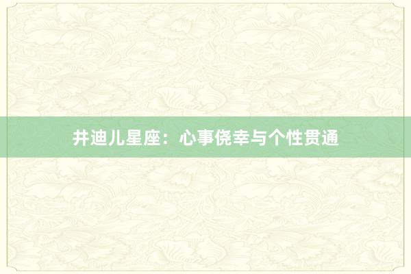 井迪儿星座：心事侥幸与个性贯通