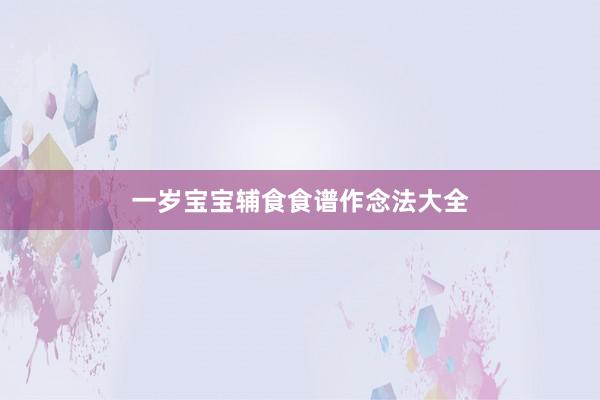 一岁宝宝辅食食谱作念法大全